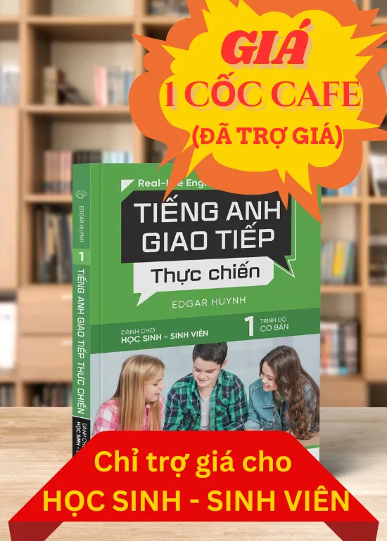 TIẾNG ANH GIAO TIẾP THỰC CHIẾN DÀNH CHO HỌC SINH SINH VIÊN TRÌNH ĐỘ CƠ BẢN