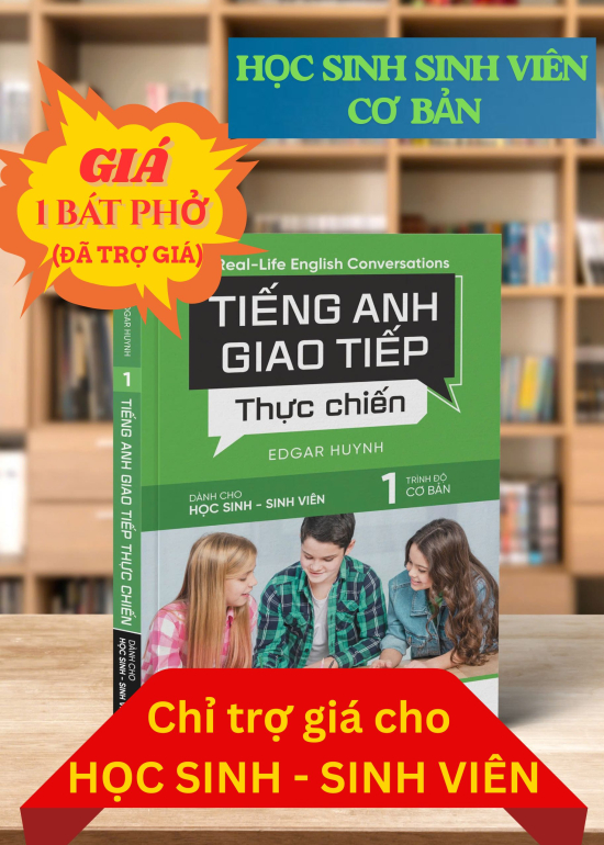 TIẾNG ANH GIAO TIẾP THỰC CHIẾN DÀNH CHO HỌC SINH SINH VIÊN TRÌNH ĐỘ CƠ BẢN