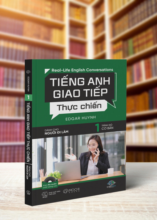 TIẾNG ANH GIAO TIẾP THỰC CHIẾN CHO NGƯỜI ĐI LÀM - CƠ BẢN