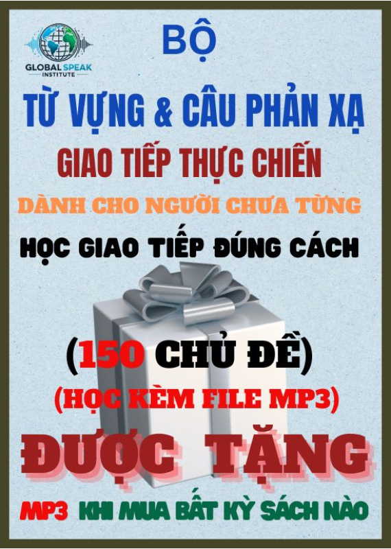  BỘ TỪ VỰNG VÀ CÂU PHẢN XẠ CHO NGƯỜI CHƯA TỪNG  HỌC GIAO TIẾP ĐÚNG CÁCH